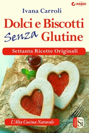 Dolci e biscotti senza glutine【電子書籍】[ Ivana Carroli ]