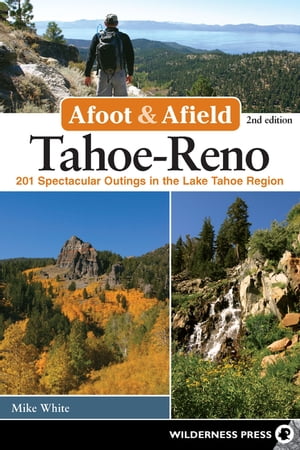 Afoot & Afield: Tahoe-Reno 201 Spectacular Outings in the Lake Tahoe Region