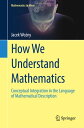 How We Understand Mathematics Conceptual Integration in the Language of Mathematical Description【電子書籍】 Jacek Wo ny