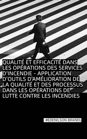 Qualit? et efficacit? dans les op?rations des services d'incendie application d'outils d'am?lioration de la qualit? et des processus dans les op?rations de lutte contre les incendies