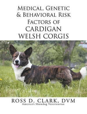 Medical, Genetic & Behavioral Risk Factors of Cardigan Welsh Corgis【電子書籍】[ Ross D. Clark DVM ]