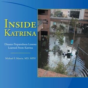 Inside Katrina Disaster Preparedness Lessons Learned from Katrina【電子書籍】 Michael F. Mascia MD MPH