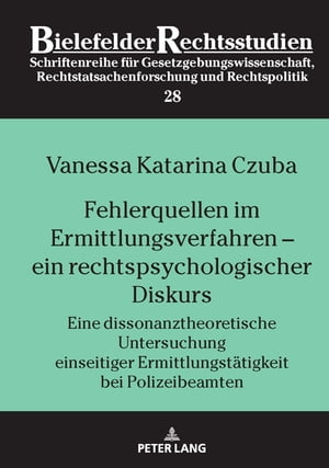 Fehlerquellen im Ermittlungsverfahren ? ein rechtspsychologischer Diskurs Eine dissonanztheoretische Untersuchung einseitiger Ermittlungstaetigkeit bei Polizeibeamten