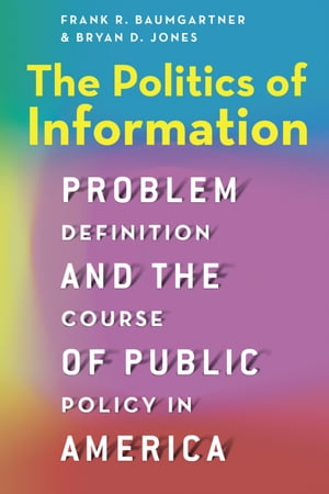 The Politics of Information Problem Definition and the Course of Public Policy in America