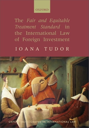 The Fair and Equitable Treatment Standard in the International Law of Foreign Investment