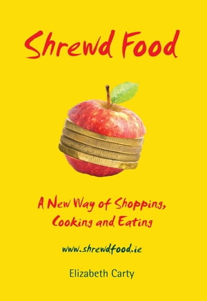 Shrewd Food A New Way of Shopping, Cooking and Eating
