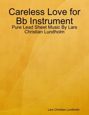 Careless Love for Bb Instrument - Pure Lead Sheet Music By Lars Christian Lundholm【電子書籍】[ Lars Christian Lundholm ]