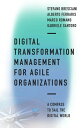 Digital Transformation Management for Agile Organizations A compass to sail the ...