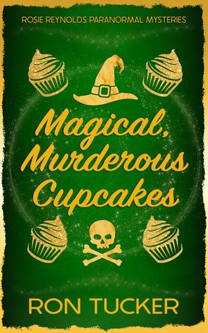 Magical, Murderous Cupcakes A Rosie Reynolds Paranormal Mystery【電子書籍】 Ron Tucker