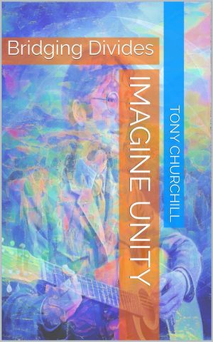 Imagine Unity: Bridging Divides【電子書籍】[ Tony Churchill ]