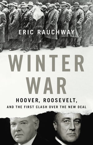 Winter War Hoover, Roosevelt, and the First Clash Over the New Deal【電子書籍】 Eric Rauchway