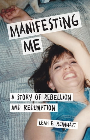 Manifesting Me A Story of Rebellion and Redemption