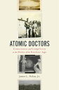 Atomic Doctors Conscience and Complicity at the Dawn of the Nuclear Age【電子書籍】 James L. Nolan Jr.