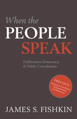 When the People Speak:Deliberative Democracy and Public Consultation