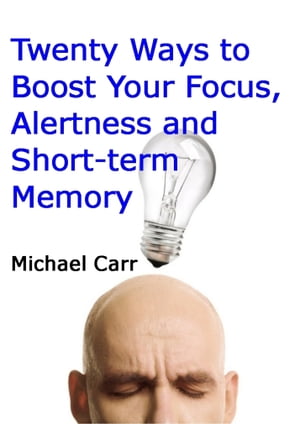 Twenty Ways to Boost Your Focus, Alertness and Short-term Memory