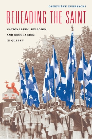 Beheading the Saint Nationalism, Religion, and Secularism in QuebecŻҽҡ[ Genevi?ve Zubrzycki ]