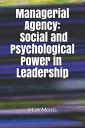 Managerial Agency: Social and Psychological Power in Leadership【電子書籍】[ Mark Morris ]