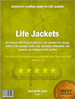 Life Jackets An Award-Winning Guide On Life Jacket For Dogs, Infant Life Jacket, Kids Life Jackets, Inflatable Life jackets and Stearns life jacket【電子書籍】[ Jerrell Luse ]