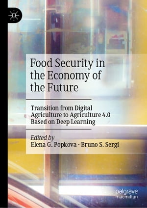 Food Security in the Economy of the Future Transition from Digital Agriculture to Agriculture 4.0 Based on Deep Learning【電子書籍】