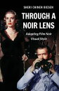 Through a Noir Lens Adapting Film Noir Visual Style【電子書籍】 Sheri Chinen Biesen