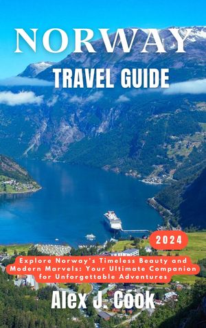 Norway travel guide 2024 Explore Norway's Timeless Beauty and Modern Marvels: Your Ultimate Companion for Unforgettable Adventures