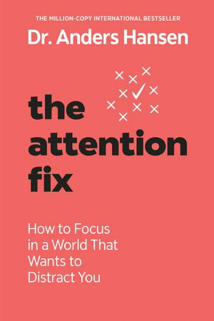 The Attention Fix How to Focus in a World That Wants to Distract You【電子書籍】[ Anders Hansen ]