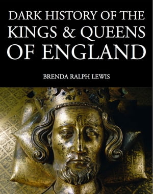 Dark History of the Kings & Queens of England 1066 to the Present Day【電子書籍】[ Bre...