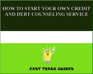 HOW TO START YOUR OWN CREDIT AND DEBT COUNSELING SERVICE