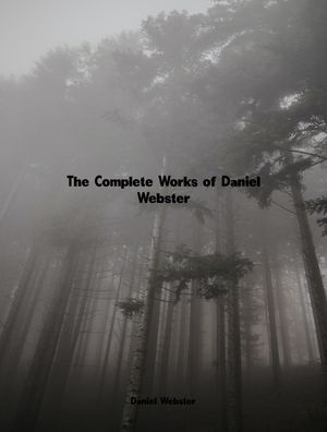 The Complete Works of Daniel Webster【電子書籍】[ Daniel Webster ]