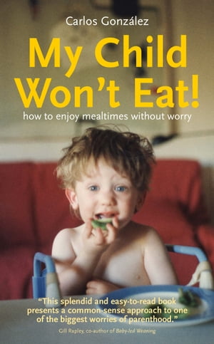 My Child Won't Eat! How to enjoy mealtimes without worry