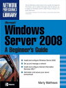 Microsoft Windows Server 2008: A Beginner's Guide【電子書籍】[ Marty Matthews ]