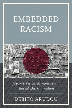 Embedded RacismJapan's Visible Minorities and Racial Discrimination【電子書籍】[ Debito Arudou ]