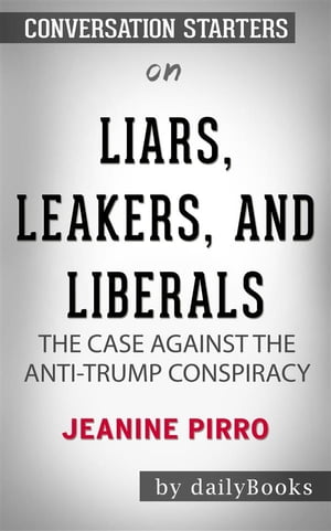 Liars, Leakers, and Liberals: The Case Against the Anti-Trump Conspiracy by Jeanine Pirro | Conversation Starters