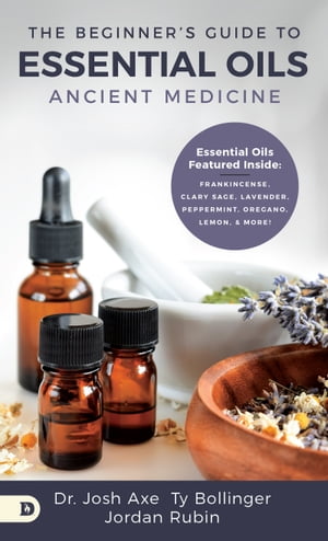 The Beginner's Guide to Essential Oils Ancient Medicine【電子書籍】[ Dr. Josh Axe ]