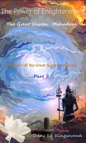 The Power of Enlightenment. The Great Unseen. Mahadeva. Memoirs of the Great Supreme Nirvana. Part 2.