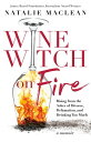 Wine Witch on Fire Rising from the Ashes of Divorce, Defamation, and Drinking Too Much【電子書籍】 Natalie MacLean