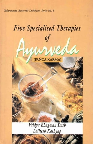 Five Specialised Therapies of Ayurveda (Panca-Karma): Based on Ayurveda Saukhyam of Todarananda (Todar nanda-Ayurveda Saukhyam Series No.8)【電子書籍】 Vaidya Bhagwan Dash