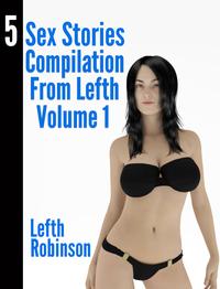5 Sex Stories Compilation From Lefth Volume 1【電子書籍】[ Lefth Robinson ]