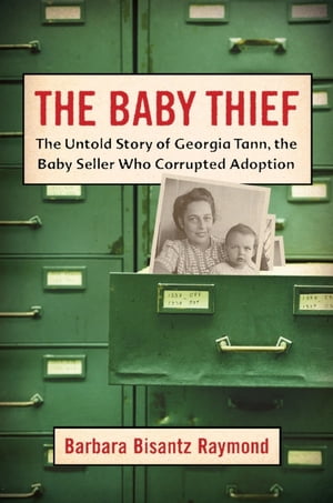 The Baby Thief The Untold Story of Georgia Tann,