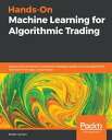 Hands-On Machine Learning for Algorithmic Trading Design and implement investment strategies based on smart algorithms that learn from data using Python【電子書籍】 Stefan Jansen