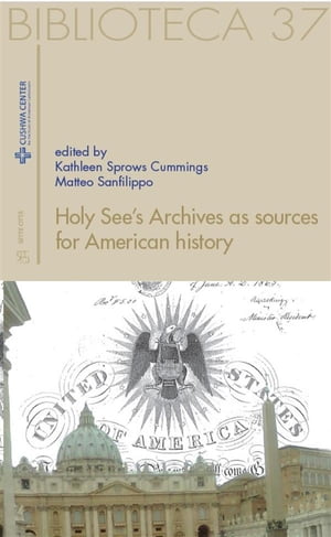 Holy See’s Archives as sources for American history【電子書籍】 Kathleen Cummings Sprows