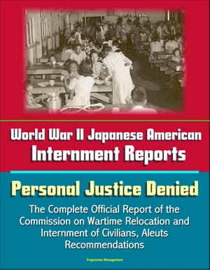 World War II Japanese American Internment Reports: Personal Justice Denied, The Complete Official Report of the Commission on Wartime Relocation and Internment of Civilians, Aleuts, Recommendations