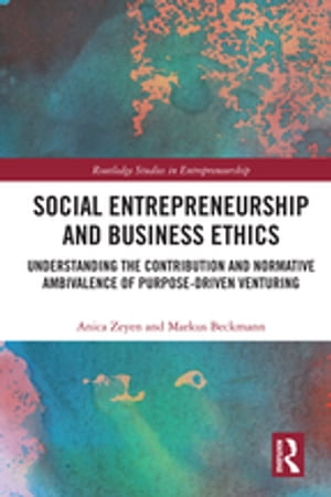 Social Entrepreneurship and Business Ethics Understanding the Contribution and Normative Ambivalence of Purpose-driven Venturing【電子書籍】[ Anica Zeyen ]