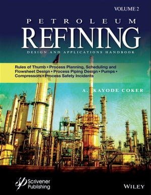 Petroleum Refining Design and Applications Handbook, Volume 2 Rules of Thumb, Process Planning, Scheduling, and Flowsheet Design, Process Piping Design, Pumps, Compressors, and Process Safety Incidents【電子書籍】 A. Kayode Coker