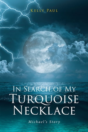 In Search of My Turquoise Necklace Michael's Story【電子書籍】[ Kelly Paul ]