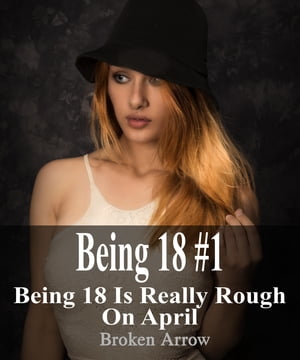 Being 18 #1: Being 18 is Really Rough on April