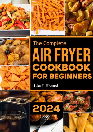 THE COMPLETE AIR FRYER COOKBOOK FOR BEGINNERS 2024