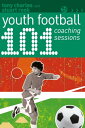 101 Youth Football Coaching Sessions【電子書籍】 Mr Tony Charles