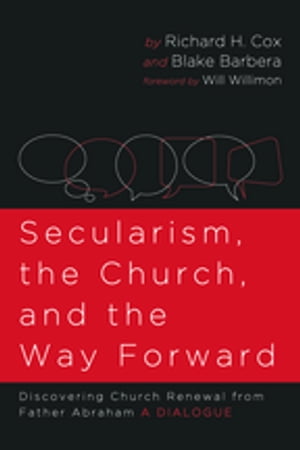 Secularism, the Church, and the Way Forward Discovering Church Renewal from Father Abraham: A Dialogue【電子書籍】[ Richard H. Cox ]