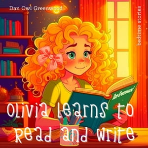 Olivia Learns to Read and Write A Heartwarming Tale of Perseverance from the Dreamy Adventures: Bedtime Stories Collection【電子書籍】 Dan Owl Greenwood